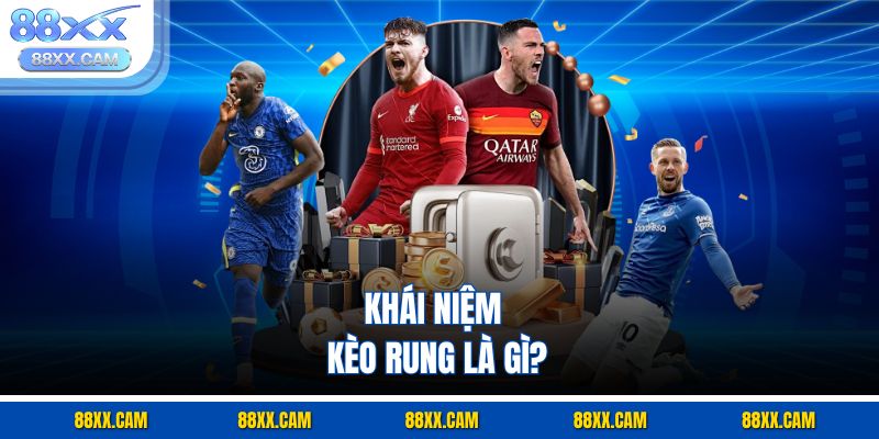 Khái niệm kèo rung là gì? Khái niệm kèo rung là gì?