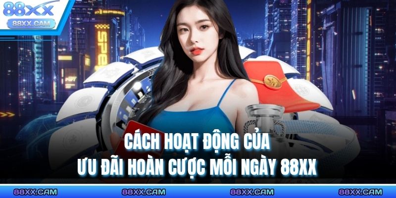 Cách hoạt động của ưu đãi hoàn cược mỗi ngày 88XX